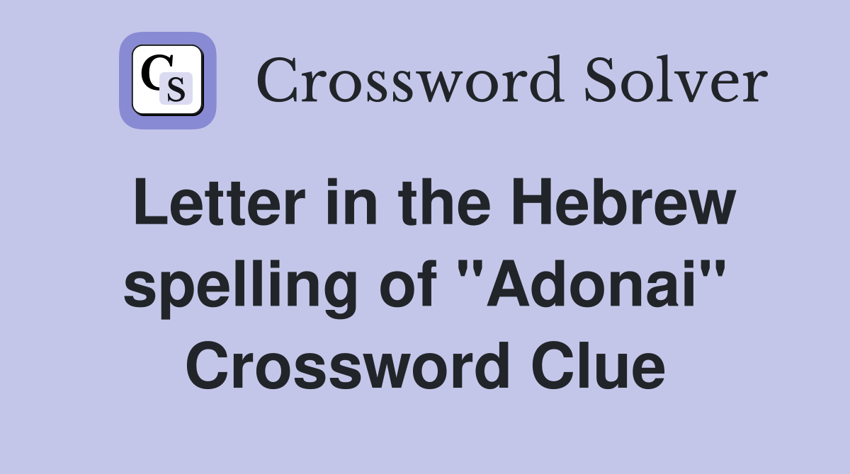 Letter in the Hebrew spelling of "Adonai" Crossword Clue