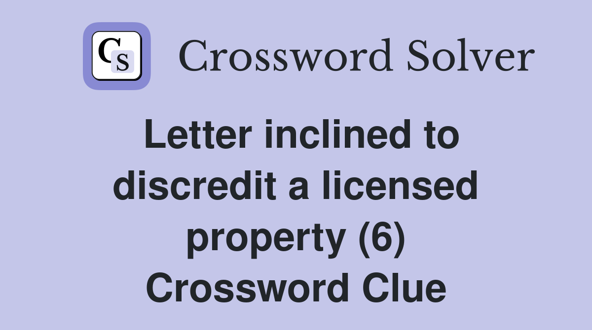 Letter inclined to discredit a licensed property (6) Crossword Clue