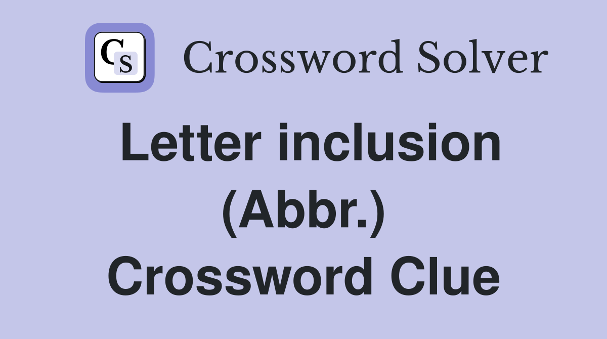 Letter inclusion (Abbr.) Crossword Clue
