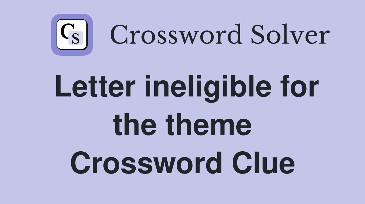 Letter ineligible for the theme Crossword Clue