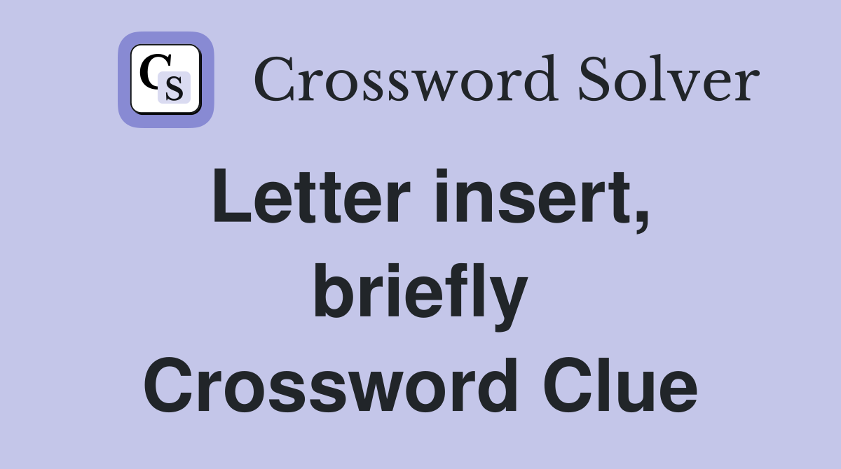 Letter insert, briefly Crossword Clue