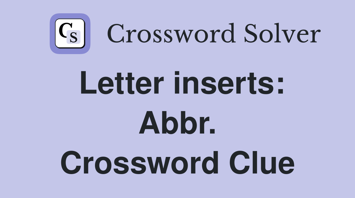Letter inserts: Abbr. Crossword Clue