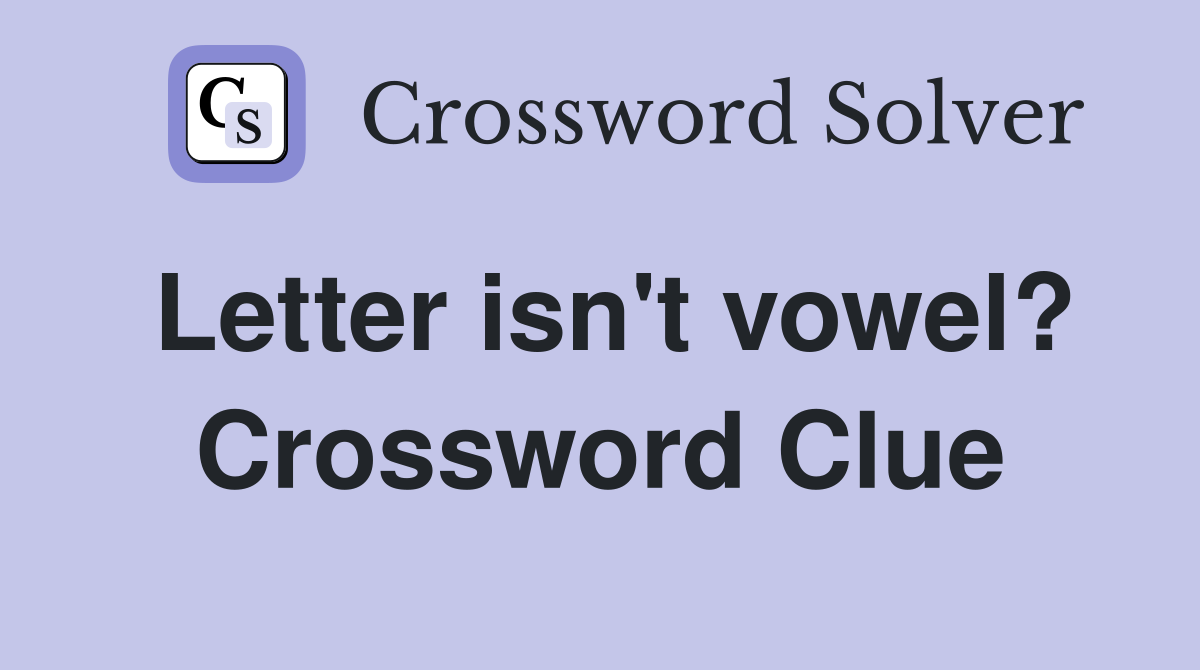 Letter isn't vowel? Crossword Clue