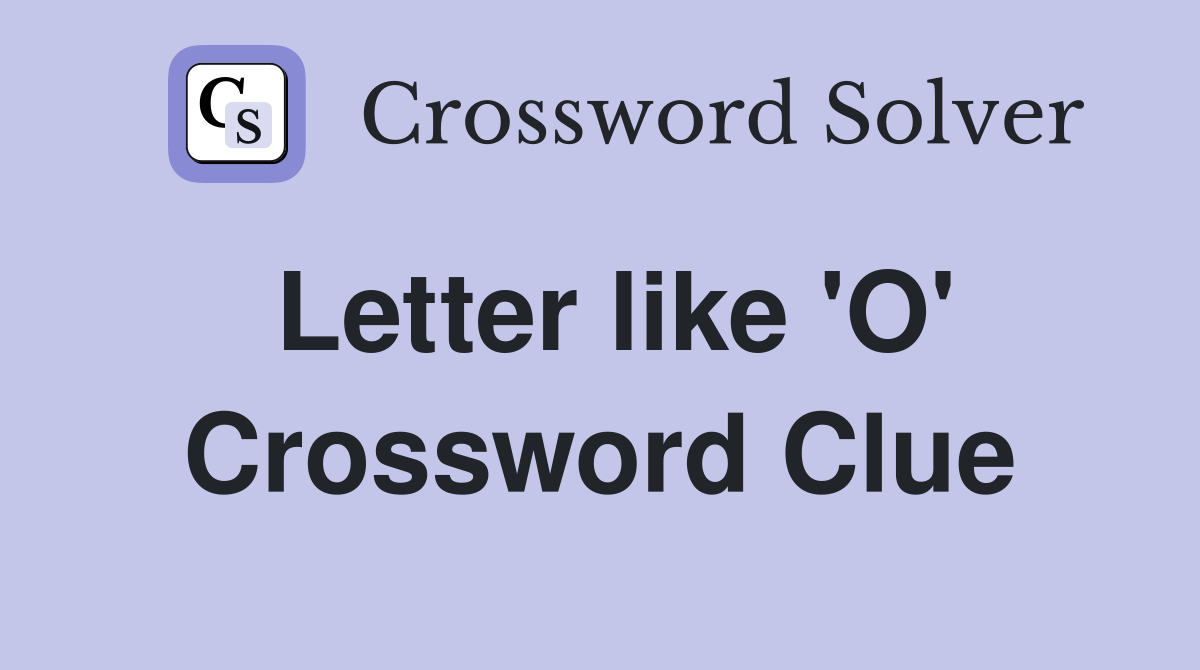 Letter like 'O' Crossword Clue