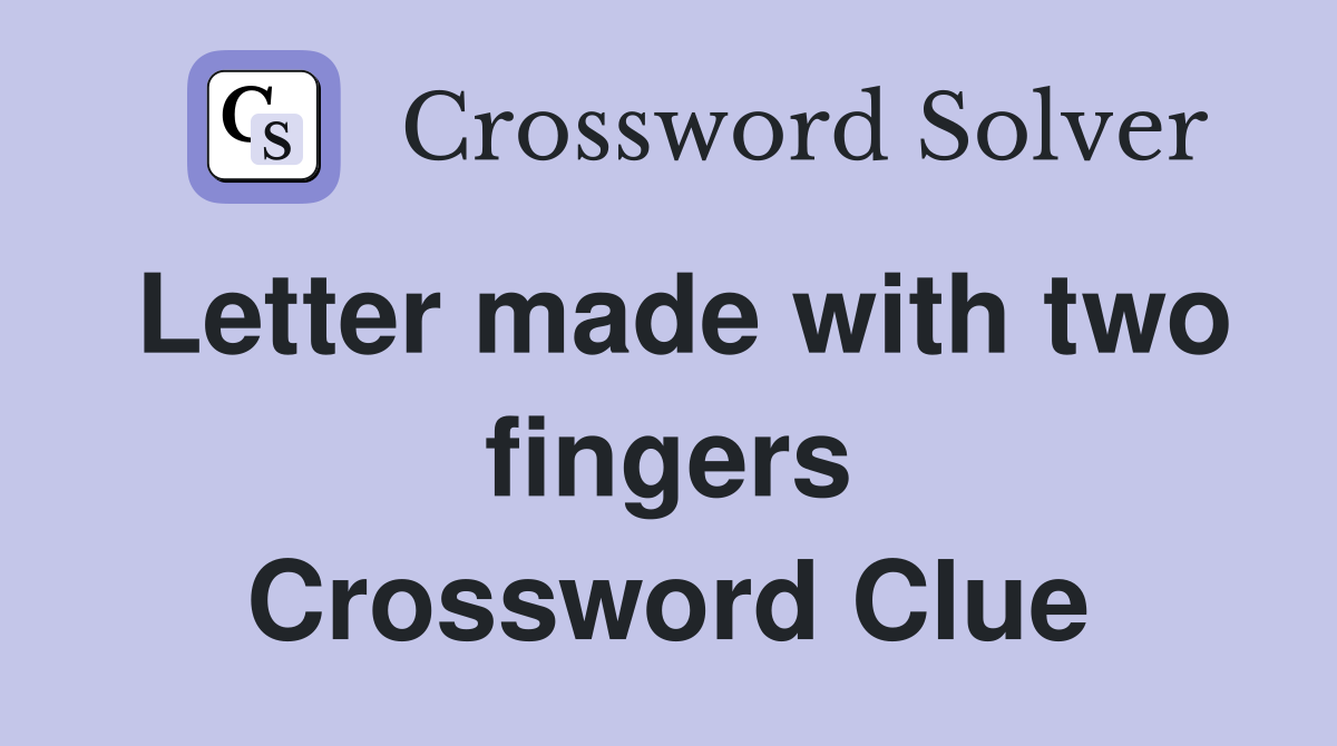 Letter made with two fingers Crossword Clue
