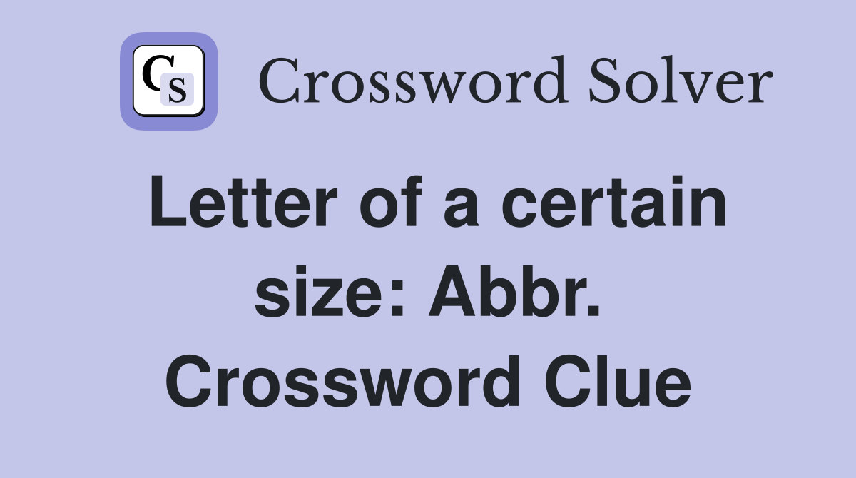 Letter of a certain size: Abbr. Crossword Clue