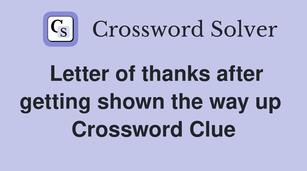 Letter of thanks after getting shown the way up  Crossword Clue