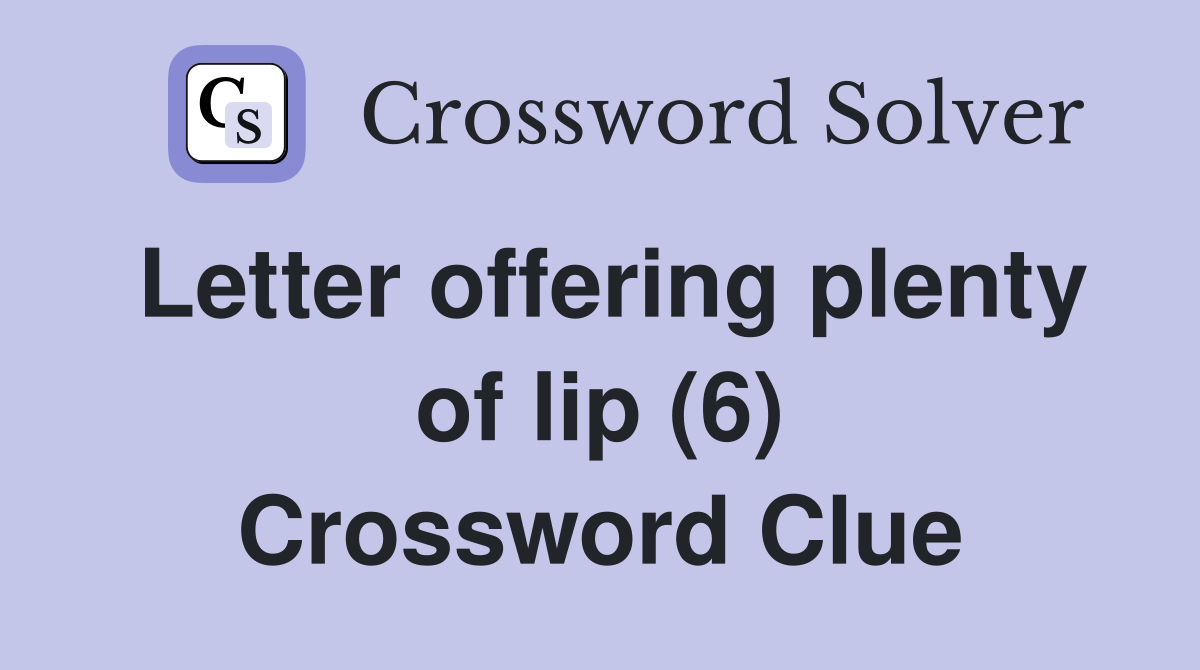 Letter offering plenty of lip (6) Crossword Clue