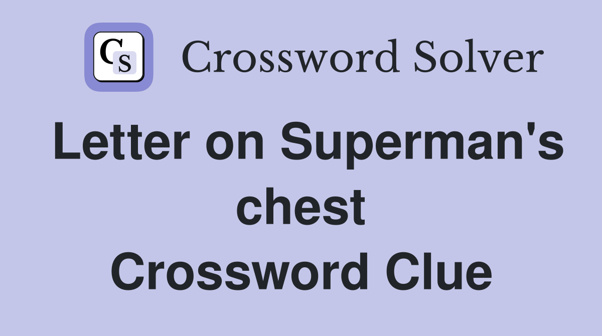 Letter on Superman's chest Crossword Clue