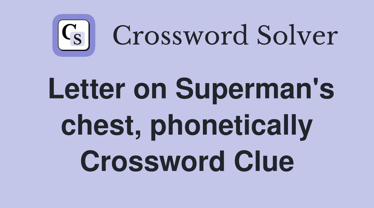 Letter on Superman's chest, phonetically Crossword Clue