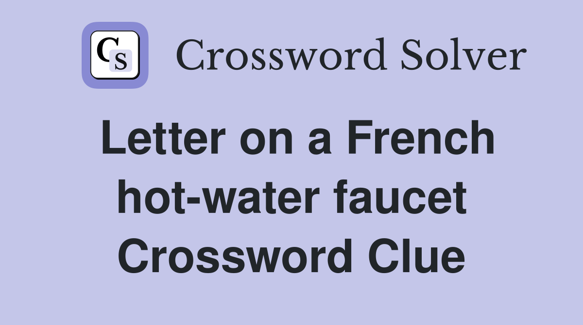 Letter on a French hot-water faucet Crossword Clue