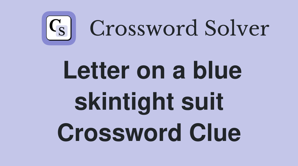 Letter on a blue skintight suit Crossword Clue