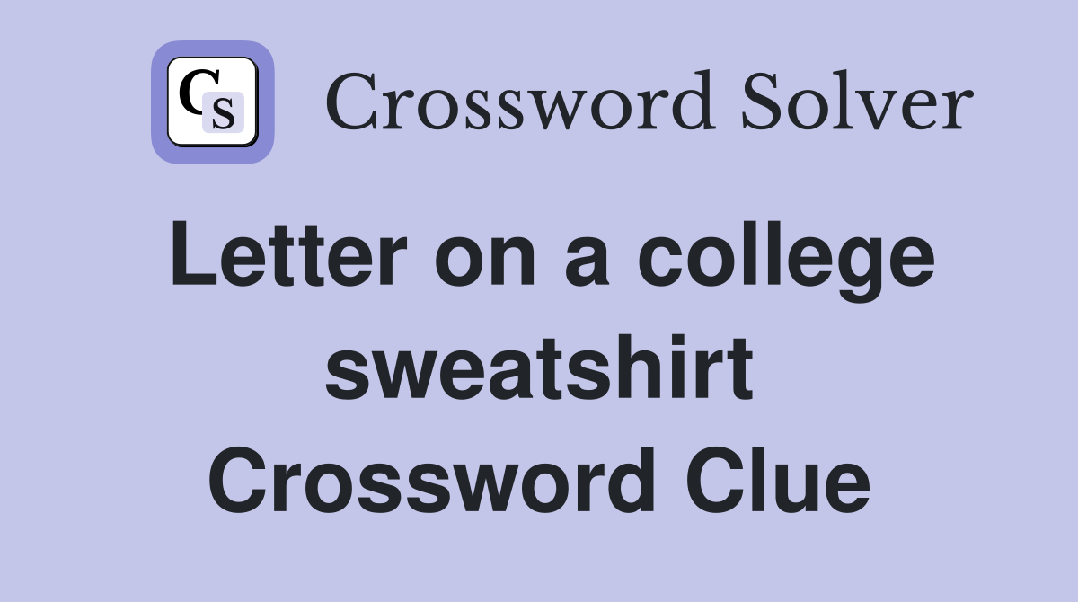 Letter on a college sweatshirt Crossword Clue