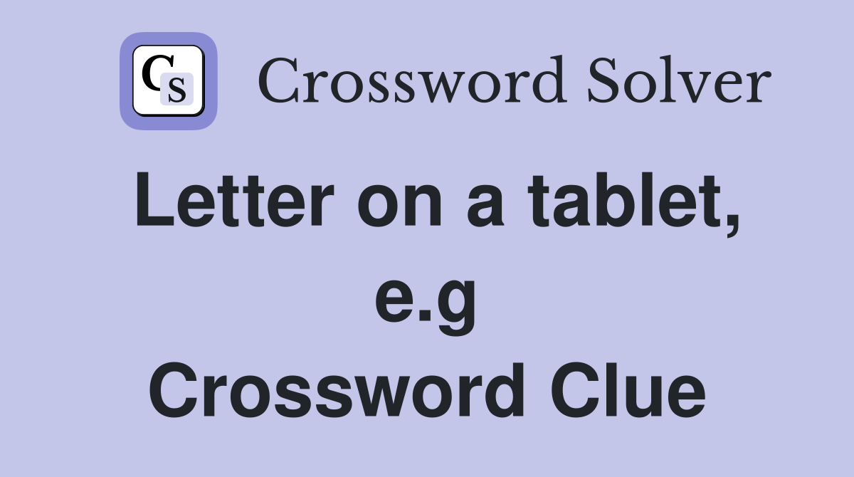 Letter on a tablet, e.g Crossword Clue