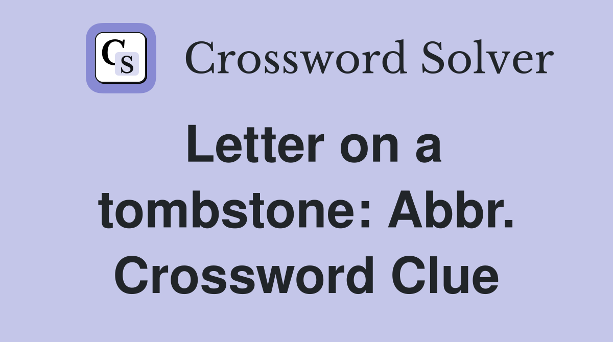 Letter on a tombstone: Abbr. Crossword Clue