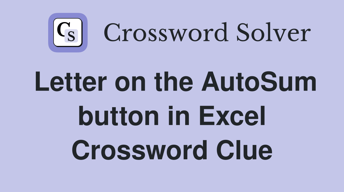 Letter on the AutoSum button in Excel Crossword Clue