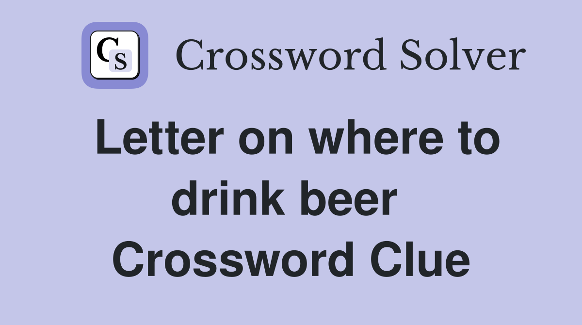 Letter on where to drink beer  Crossword Clue