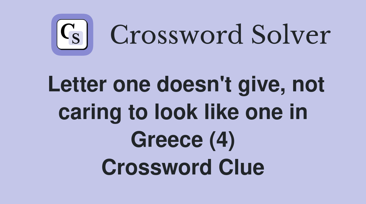 Letter one doesn't give, not caring to look like one in Greece (4) Crossword Clue