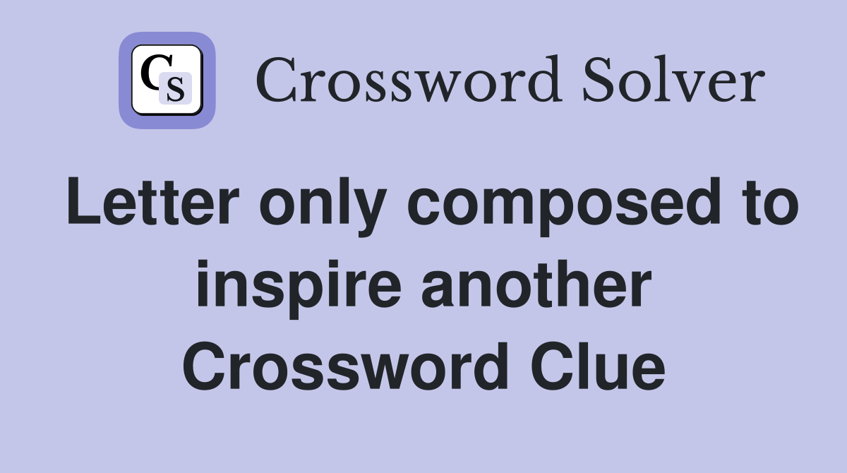 Letter only composed to inspire another Crossword Clue