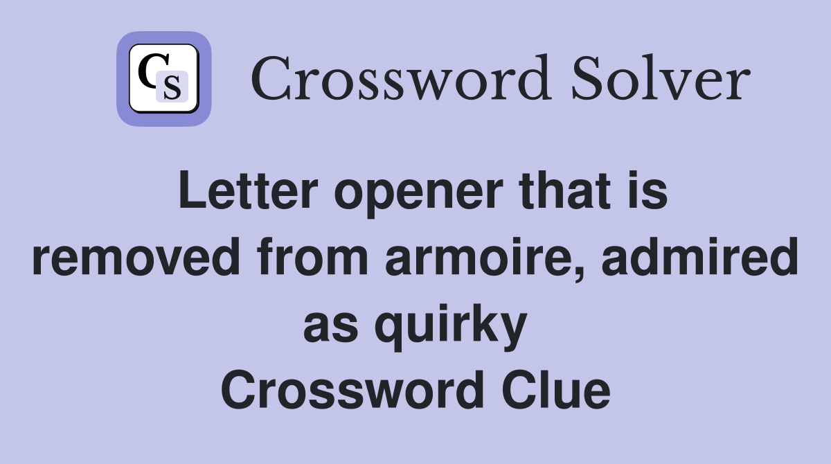 Letter opener that is removed from armoire, admired as quirky Crossword Clue