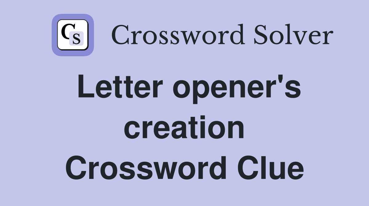 Letter opener's creation Crossword Clue