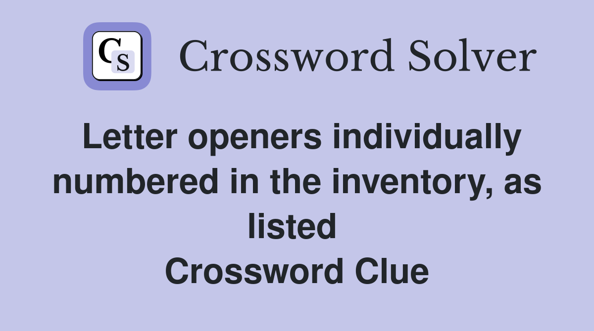 Letter openers individually numbered in the inventory, as listed  Crossword Clue