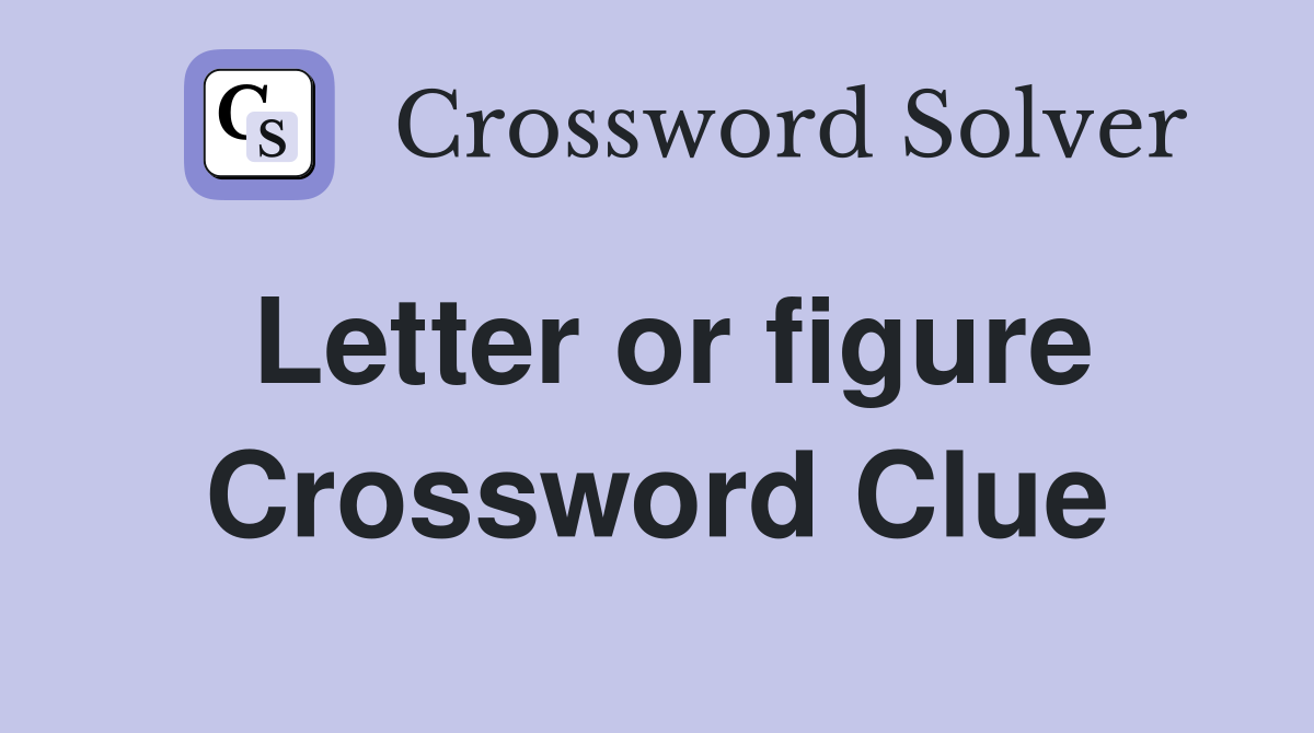 Letter or figure Crossword Clue