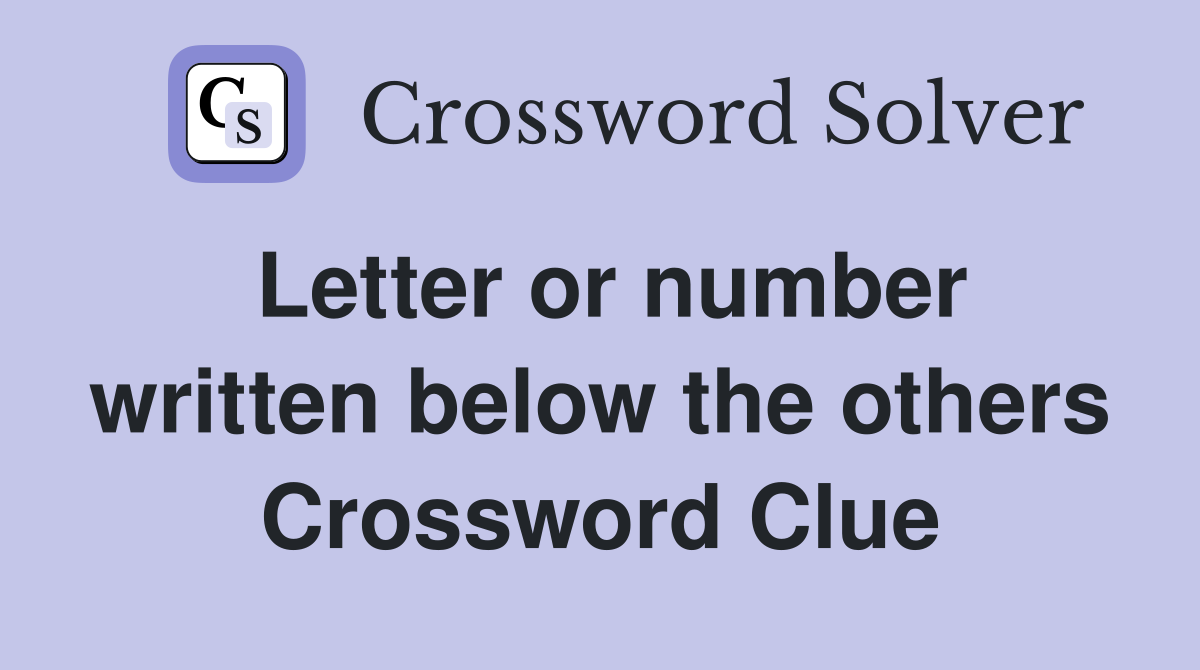 Letter or number written below the others Crossword Clue