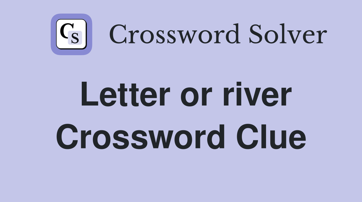 Letter or river Crossword Clue