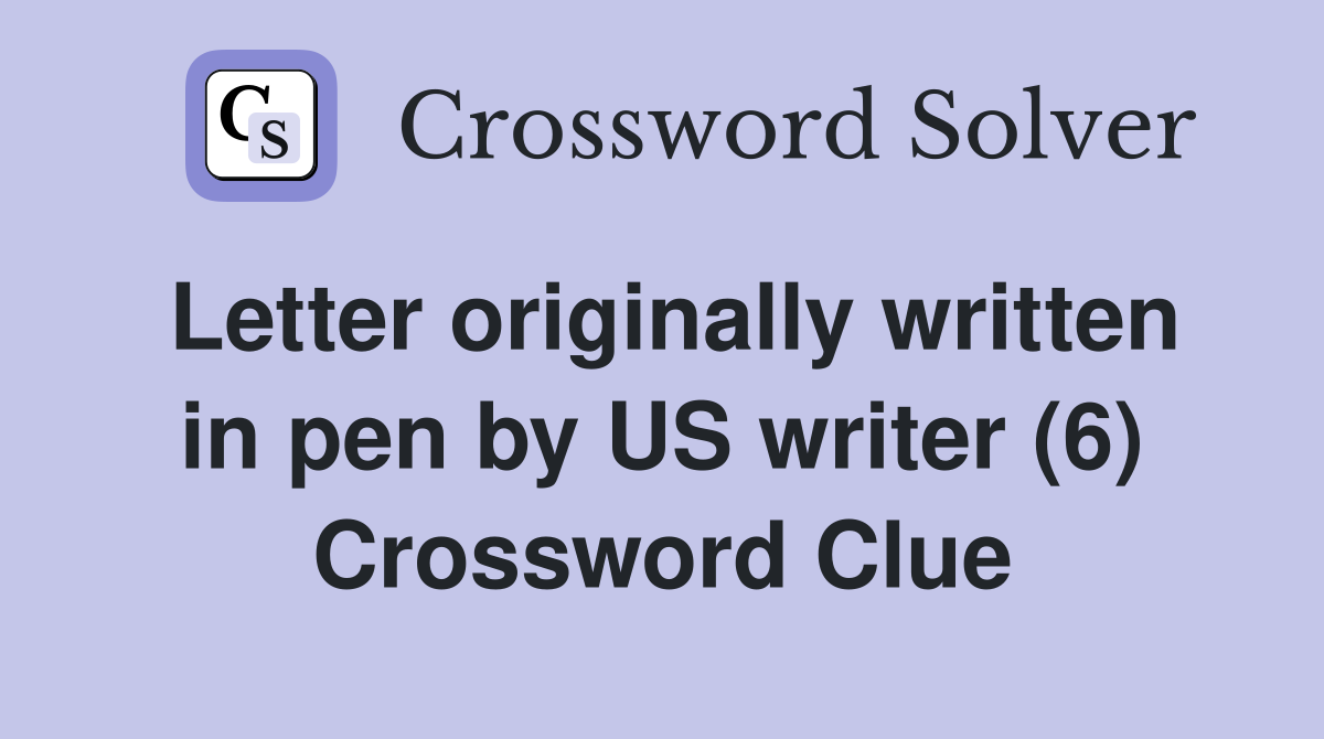 Letter originally written in pen by US writer (6) Crossword Clue