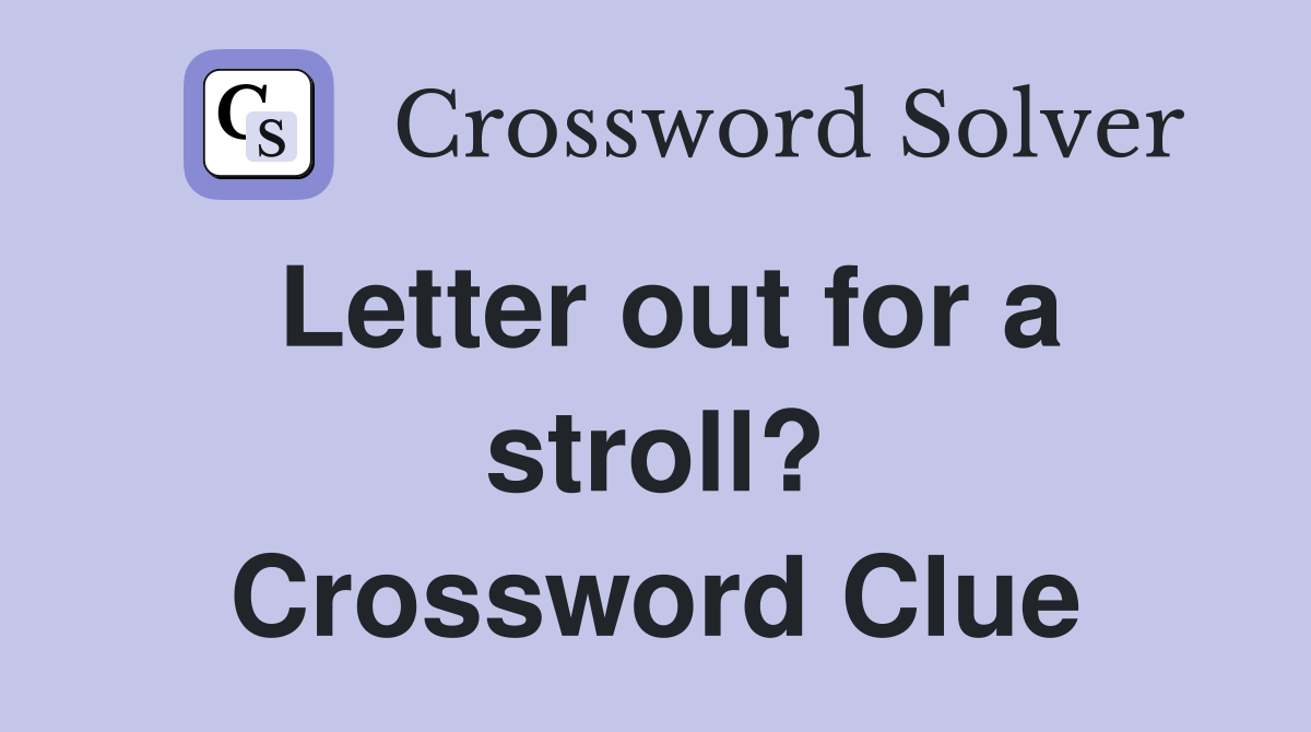 Letter out for a stroll? Crossword Clue