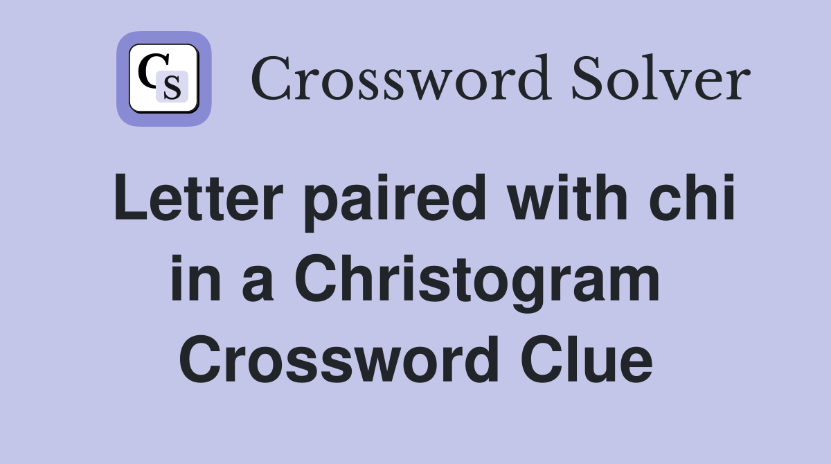 Letter paired with chi in a Christogram Crossword Clue