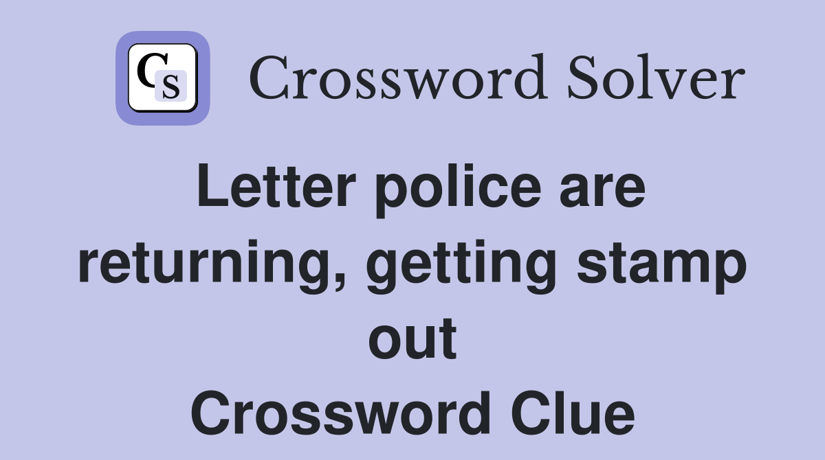 Letter police are returning, getting stamp out Crossword Clue