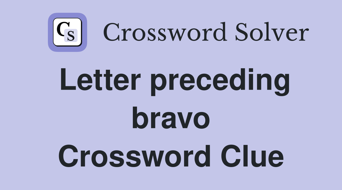 Letter preceding bravo Crossword Clue