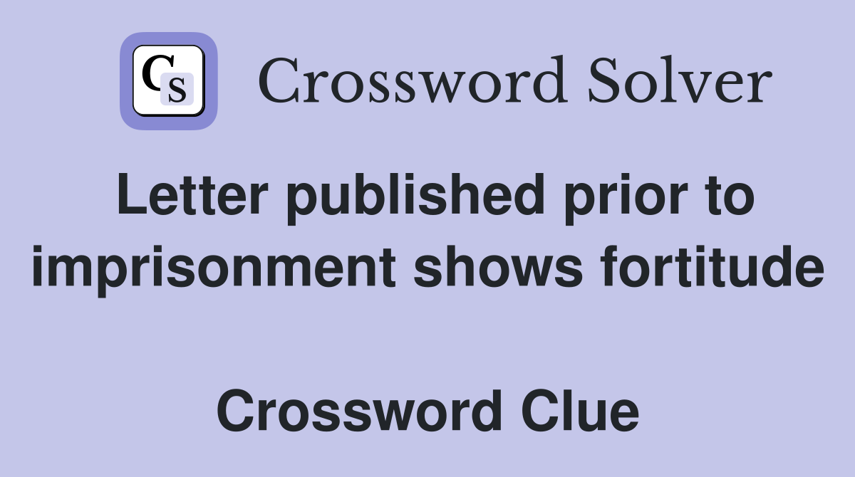 Letter published prior to imprisonment shows fortitude  Crossword Clue