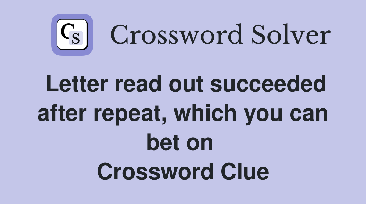 Letter read out succeeded after repeat, which you can bet on  Crossword Clue