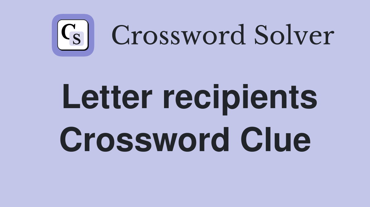 Letter recipients Crossword Clue