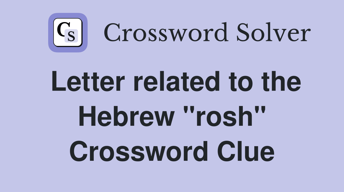 Letter related to the Hebrew "rosh" Crossword Clue