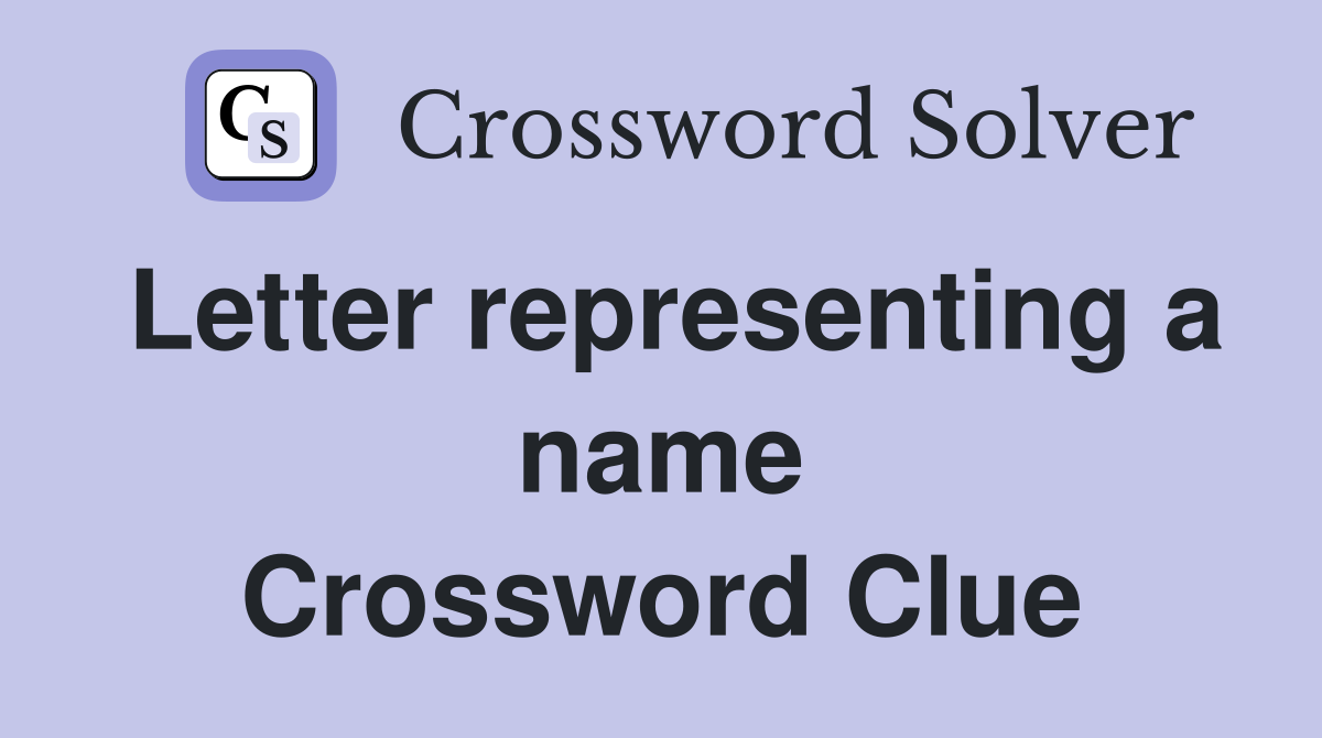Letter representing a name Crossword Clue