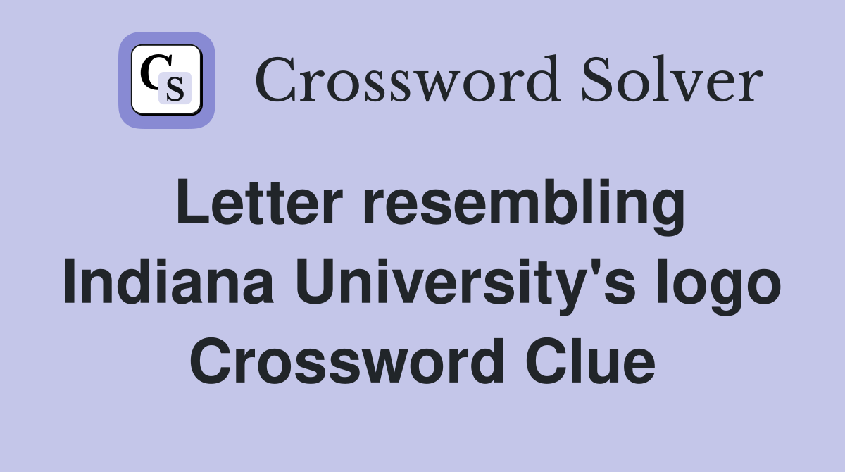 Letter resembling Indiana University's logo Crossword Clue
