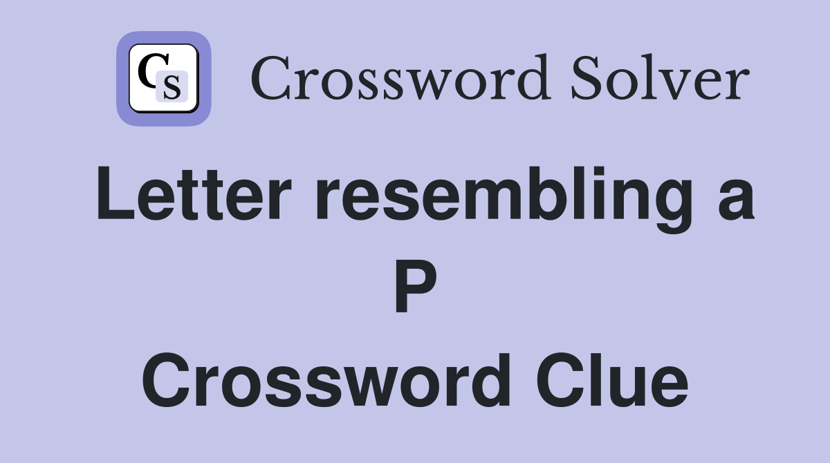 Letter resembling a P Crossword Clue