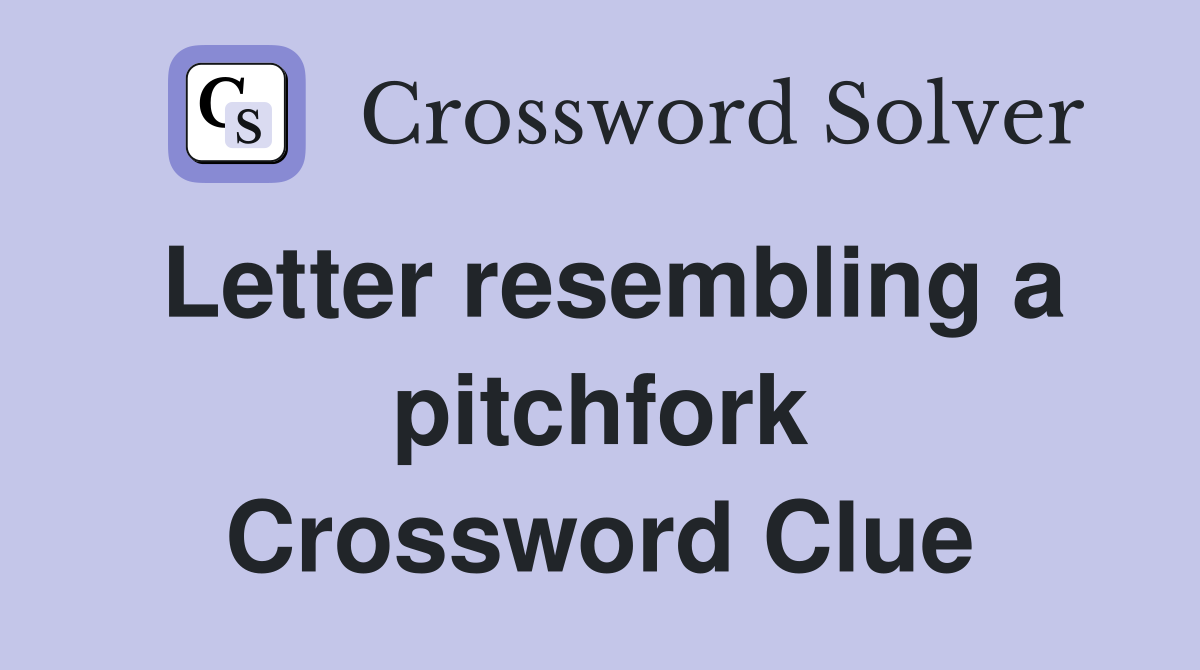 Letter resembling a pitchfork Crossword Clue