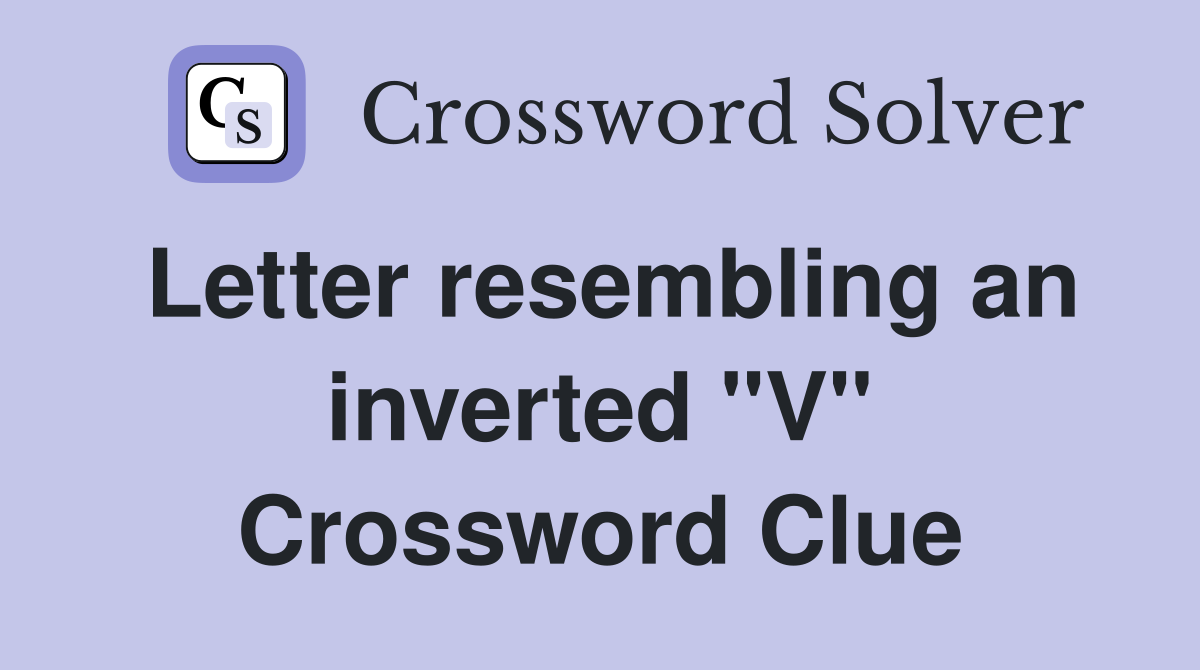 Letter resembling an inverted "V" Crossword Clue