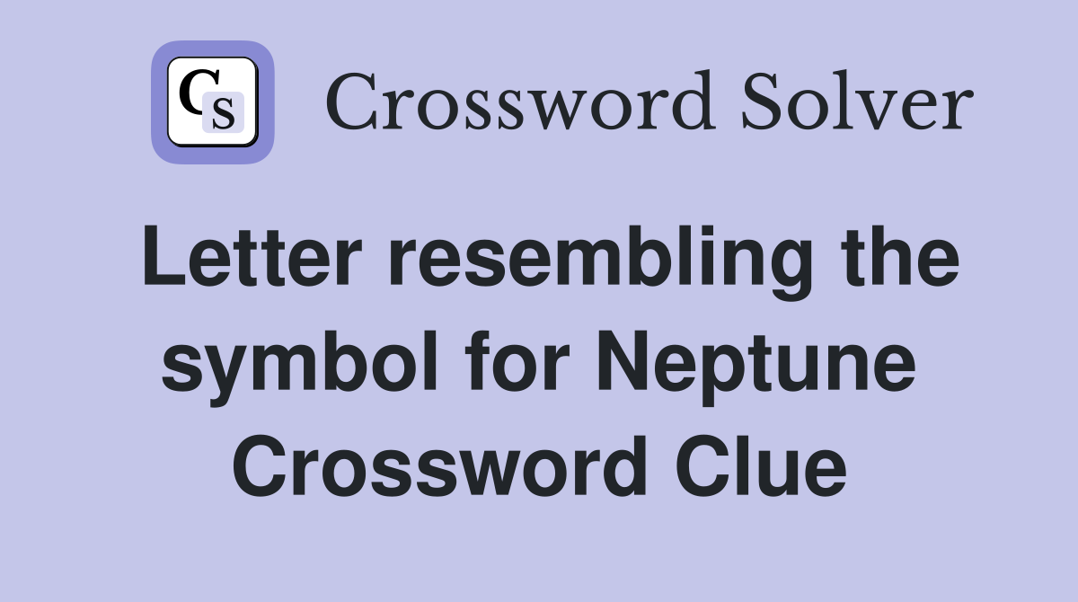 Letter resembling the symbol for Neptune Crossword Clue