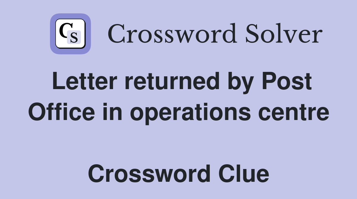 Letter returned by Post Office in operations centre  Crossword Clue