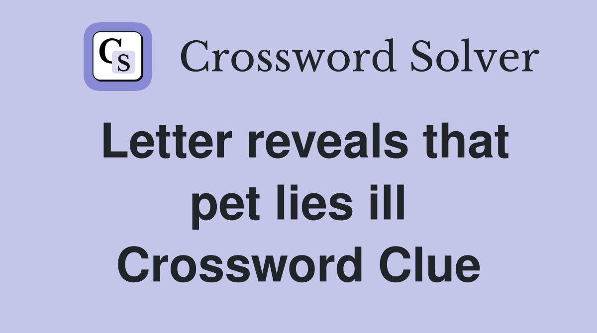 Letter reveals that pet lies ill Crossword Clue