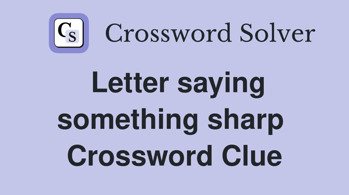 Letter saying something sharp  Crossword Clue