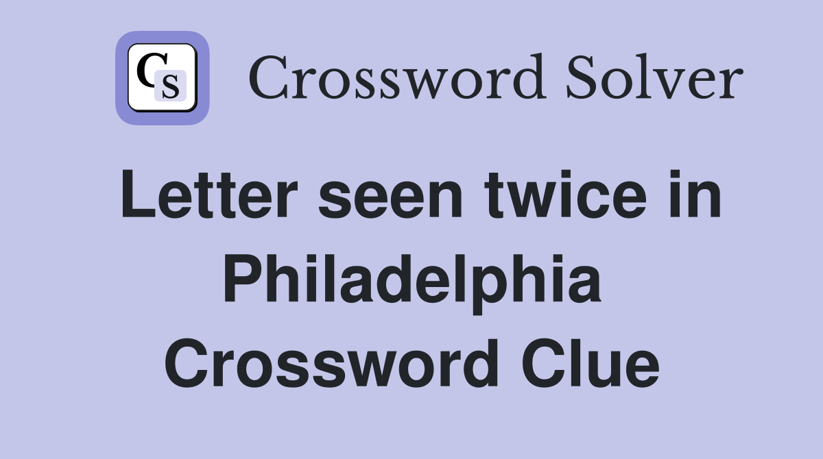 Letter seen twice in Philadelphia Crossword Clue