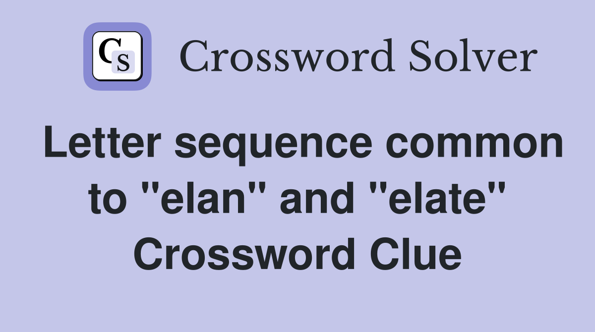 Letter sequence common to "elan" and "elate" Crossword Clue