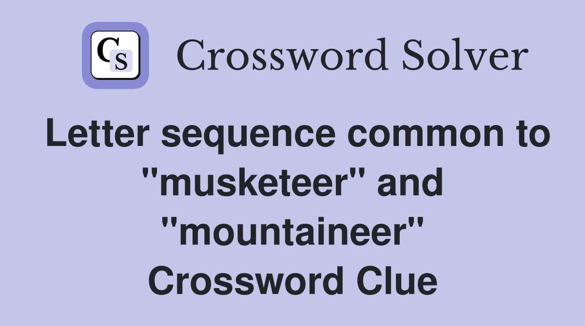 Letter sequence common to "musketeer" and "mountaineer" Crossword Clue